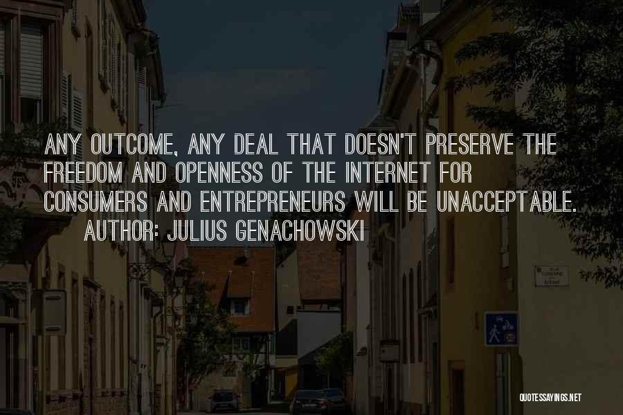Julius Genachowski Quotes: Any Outcome, Any Deal That Doesn't Preserve The Freedom And Openness Of The Internet For Consumers And Entrepreneurs Will Be