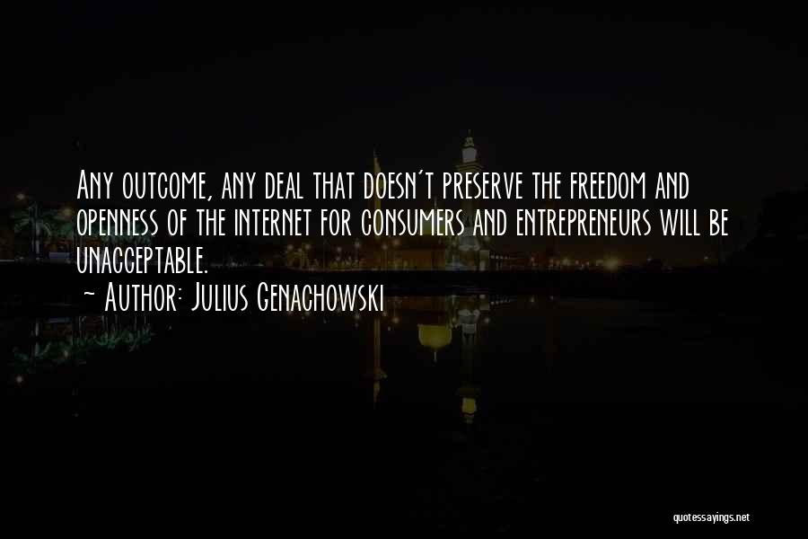 Julius Genachowski Quotes: Any Outcome, Any Deal That Doesn't Preserve The Freedom And Openness Of The Internet For Consumers And Entrepreneurs Will Be