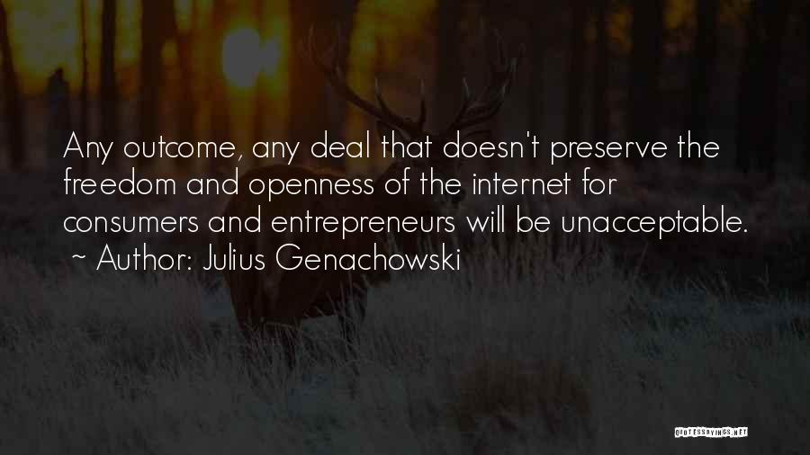 Julius Genachowski Quotes: Any Outcome, Any Deal That Doesn't Preserve The Freedom And Openness Of The Internet For Consumers And Entrepreneurs Will Be