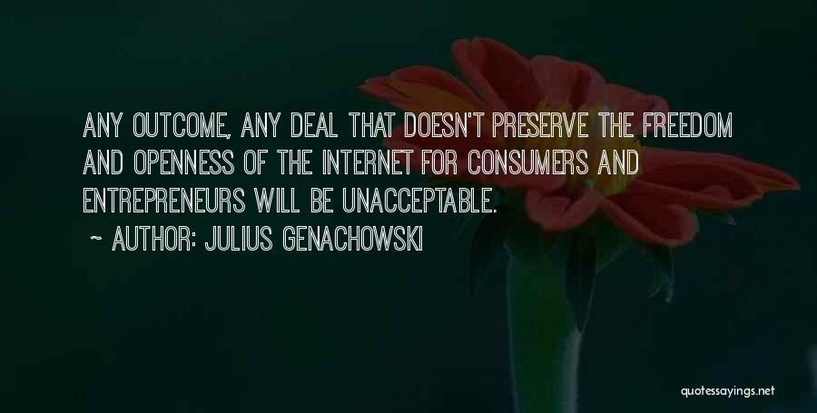 Julius Genachowski Quotes: Any Outcome, Any Deal That Doesn't Preserve The Freedom And Openness Of The Internet For Consumers And Entrepreneurs Will Be