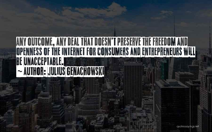 Julius Genachowski Quotes: Any Outcome, Any Deal That Doesn't Preserve The Freedom And Openness Of The Internet For Consumers And Entrepreneurs Will Be