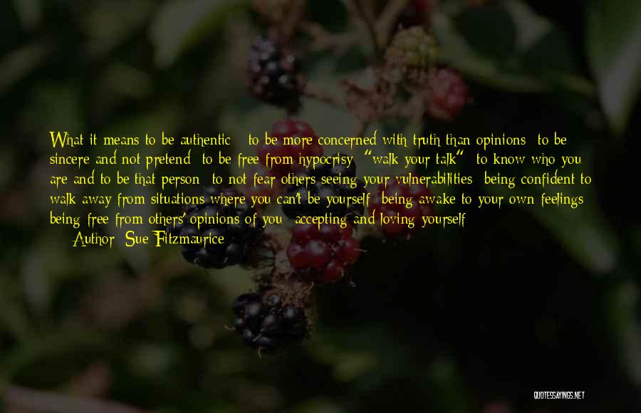 Sue Fitzmaurice Quotes: What It Means To Be Authentic:- To Be More Concerned With Truth Than Opinions- To Be Sincere And Not Pretend-