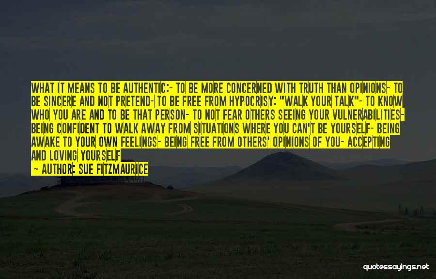 Sue Fitzmaurice Quotes: What It Means To Be Authentic:- To Be More Concerned With Truth Than Opinions- To Be Sincere And Not Pretend-