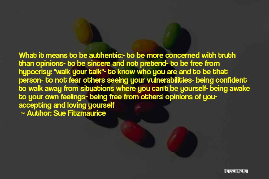 Sue Fitzmaurice Quotes: What It Means To Be Authentic:- To Be More Concerned With Truth Than Opinions- To Be Sincere And Not Pretend-