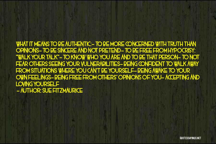 Sue Fitzmaurice Quotes: What It Means To Be Authentic:- To Be More Concerned With Truth Than Opinions- To Be Sincere And Not Pretend-