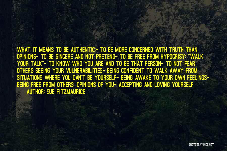 Sue Fitzmaurice Quotes: What It Means To Be Authentic:- To Be More Concerned With Truth Than Opinions- To Be Sincere And Not Pretend-