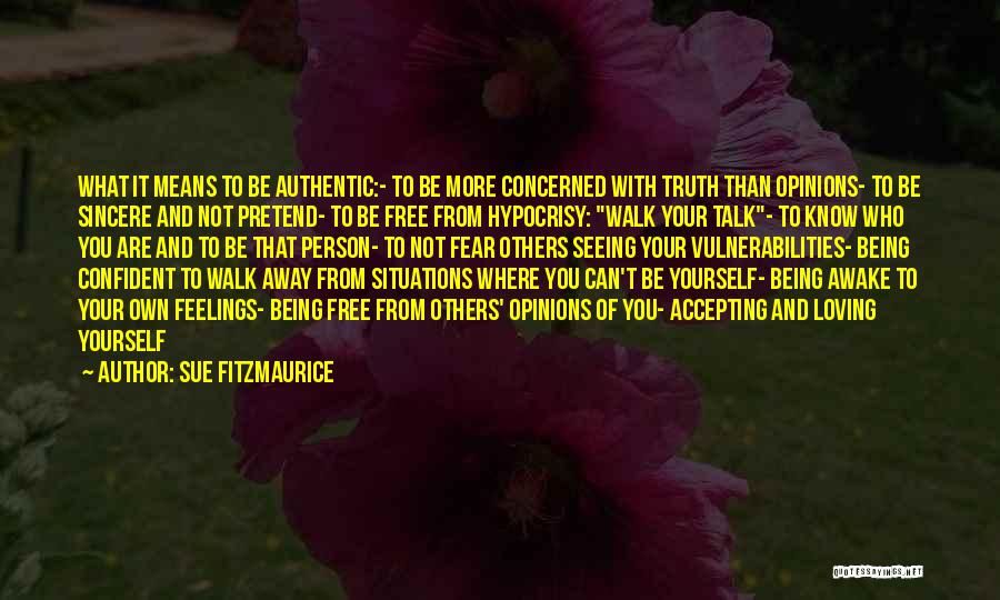 Sue Fitzmaurice Quotes: What It Means To Be Authentic:- To Be More Concerned With Truth Than Opinions- To Be Sincere And Not Pretend-