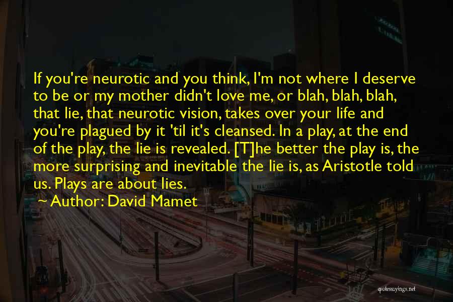 David Mamet Quotes: If You're Neurotic And You Think, I'm Not Where I Deserve To Be Or My Mother Didn't Love Me, Or