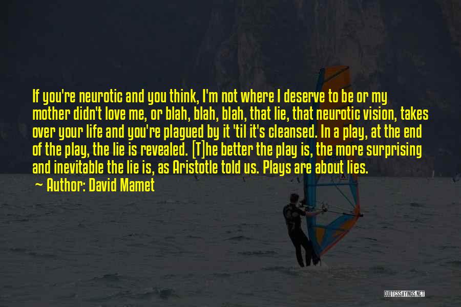 David Mamet Quotes: If You're Neurotic And You Think, I'm Not Where I Deserve To Be Or My Mother Didn't Love Me, Or