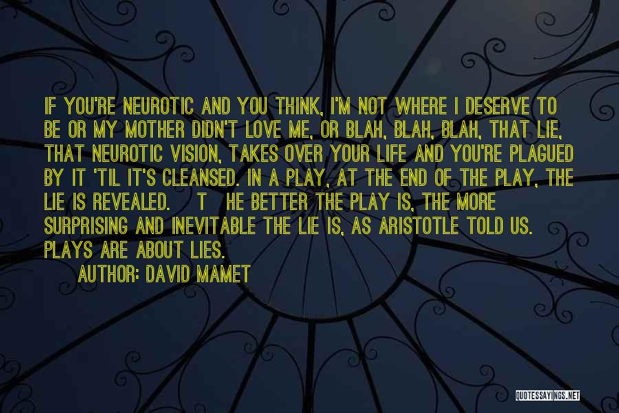David Mamet Quotes: If You're Neurotic And You Think, I'm Not Where I Deserve To Be Or My Mother Didn't Love Me, Or