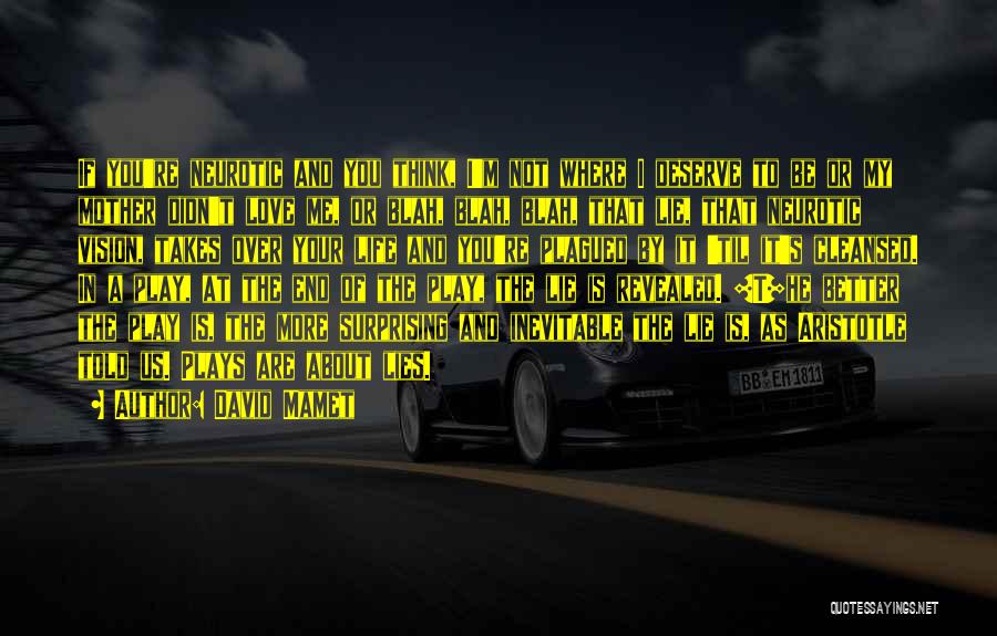 David Mamet Quotes: If You're Neurotic And You Think, I'm Not Where I Deserve To Be Or My Mother Didn't Love Me, Or