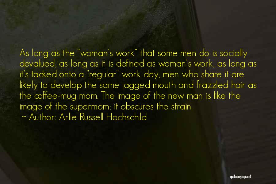 Arlie Russell Hochschild Quotes: As Long As The Woman's Work That Some Men Do Is Socially Devalued, As Long As It Is Defined As