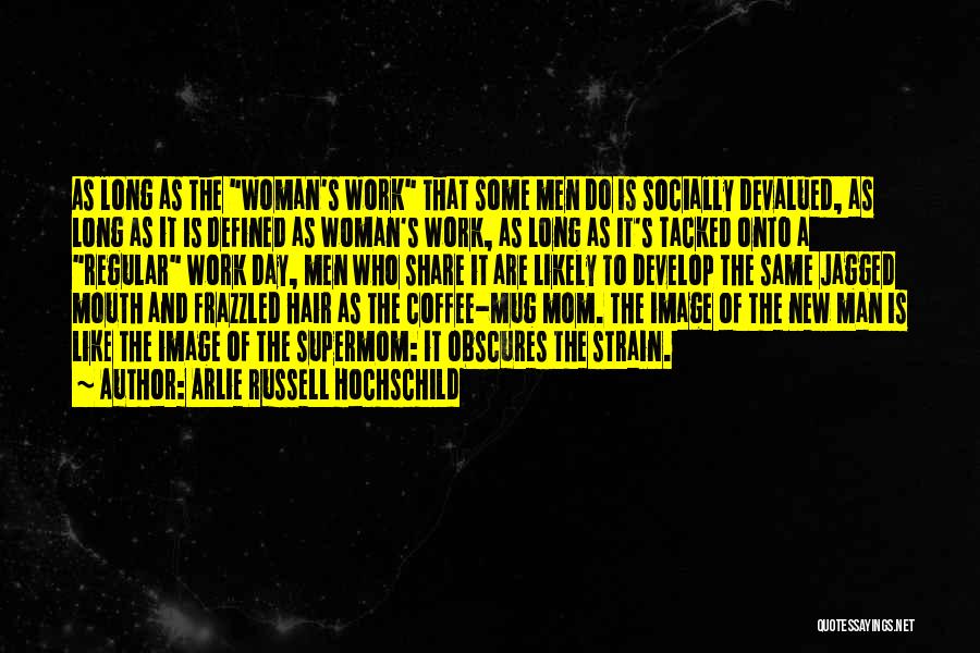 Arlie Russell Hochschild Quotes: As Long As The Woman's Work That Some Men Do Is Socially Devalued, As Long As It Is Defined As