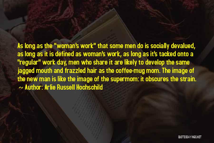 Arlie Russell Hochschild Quotes: As Long As The Woman's Work That Some Men Do Is Socially Devalued, As Long As It Is Defined As