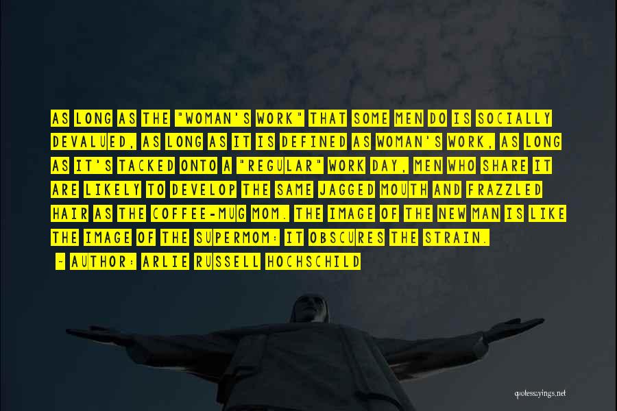 Arlie Russell Hochschild Quotes: As Long As The Woman's Work That Some Men Do Is Socially Devalued, As Long As It Is Defined As