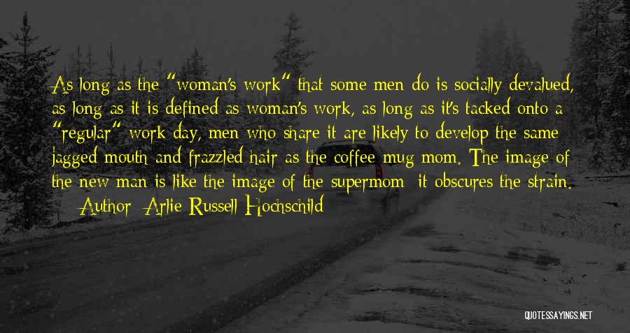 Arlie Russell Hochschild Quotes: As Long As The Woman's Work That Some Men Do Is Socially Devalued, As Long As It Is Defined As