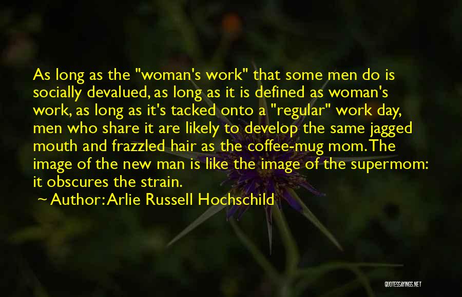 Arlie Russell Hochschild Quotes: As Long As The Woman's Work That Some Men Do Is Socially Devalued, As Long As It Is Defined As