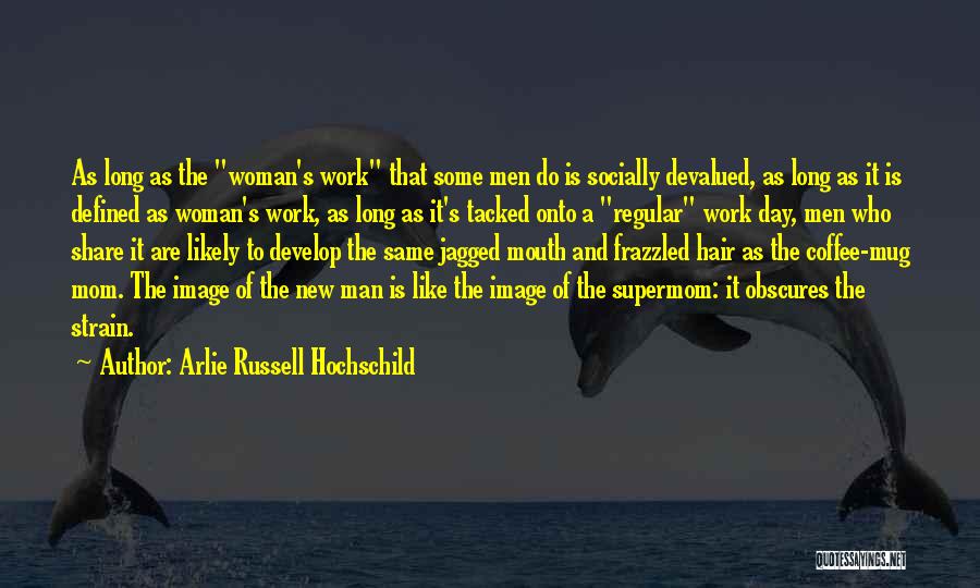 Arlie Russell Hochschild Quotes: As Long As The Woman's Work That Some Men Do Is Socially Devalued, As Long As It Is Defined As