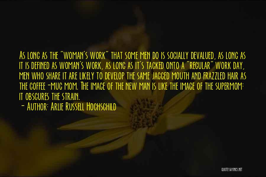 Arlie Russell Hochschild Quotes: As Long As The Woman's Work That Some Men Do Is Socially Devalued, As Long As It Is Defined As