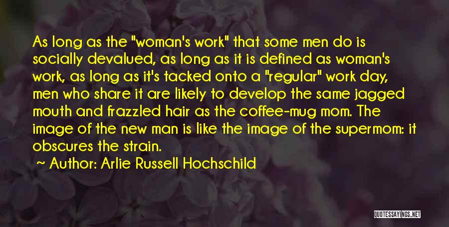 Arlie Russell Hochschild Quotes: As Long As The Woman's Work That Some Men Do Is Socially Devalued, As Long As It Is Defined As