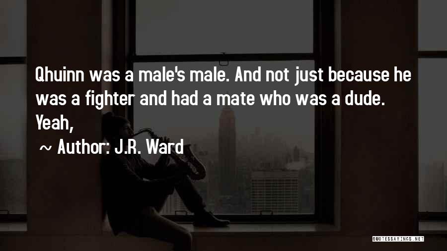 J.R. Ward Quotes: Qhuinn Was A Male's Male. And Not Just Because He Was A Fighter And Had A Mate Who Was A