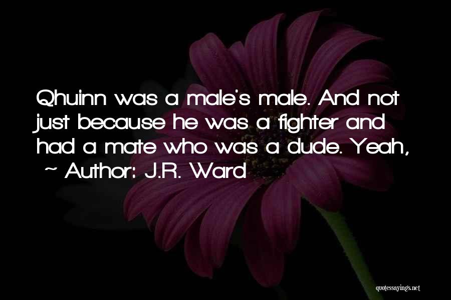 J.R. Ward Quotes: Qhuinn Was A Male's Male. And Not Just Because He Was A Fighter And Had A Mate Who Was A