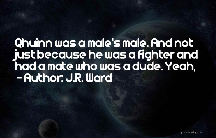 J.R. Ward Quotes: Qhuinn Was A Male's Male. And Not Just Because He Was A Fighter And Had A Mate Who Was A