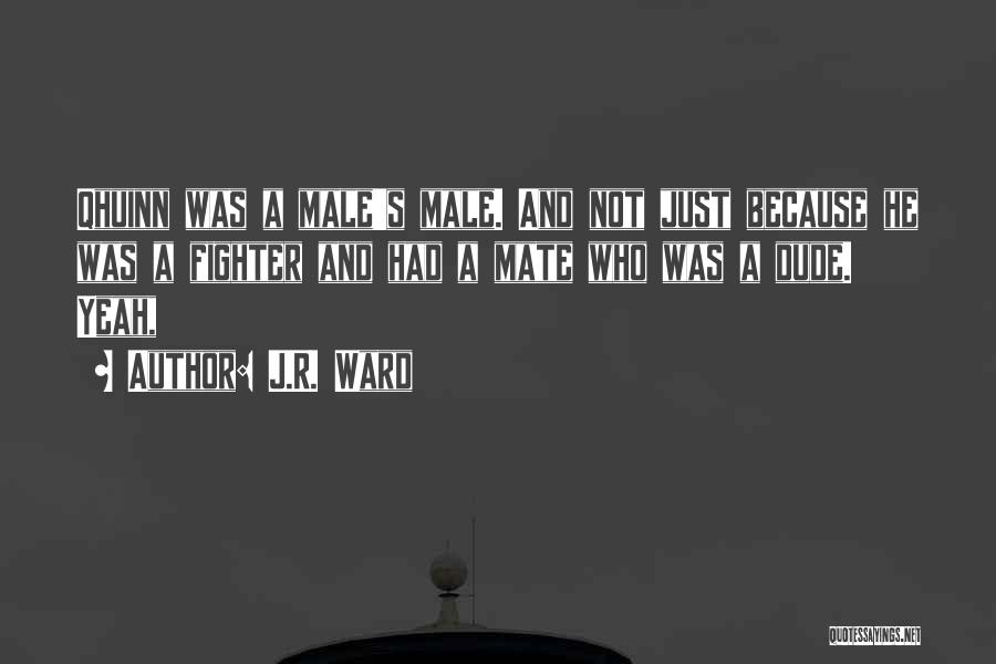 J.R. Ward Quotes: Qhuinn Was A Male's Male. And Not Just Because He Was A Fighter And Had A Mate Who Was A