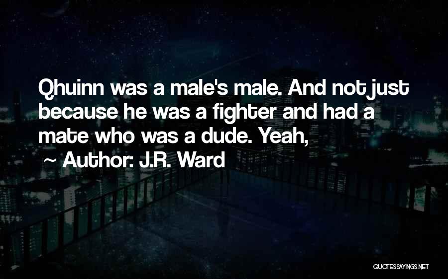 J.R. Ward Quotes: Qhuinn Was A Male's Male. And Not Just Because He Was A Fighter And Had A Mate Who Was A