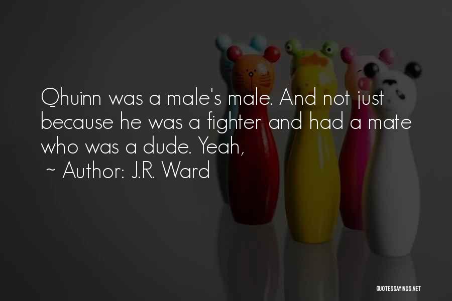 J.R. Ward Quotes: Qhuinn Was A Male's Male. And Not Just Because He Was A Fighter And Had A Mate Who Was A