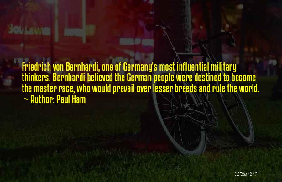 Paul Ham Quotes: Friedrich Von Bernhardi, One Of Germany's Most Influential Military Thinkers. Bernhardi Believed The German People Were Destined To Become The