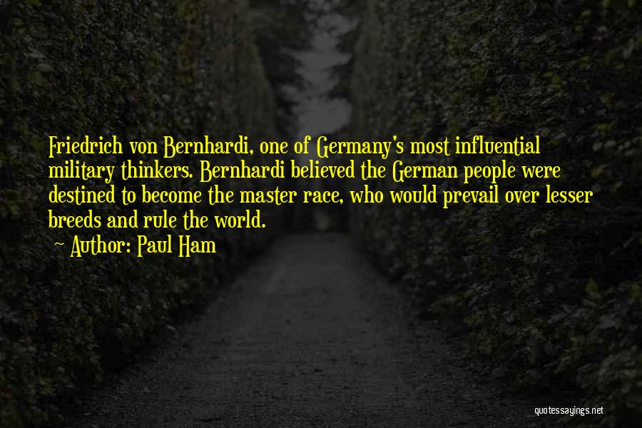 Paul Ham Quotes: Friedrich Von Bernhardi, One Of Germany's Most Influential Military Thinkers. Bernhardi Believed The German People Were Destined To Become The