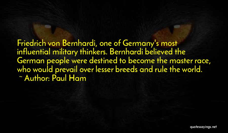 Paul Ham Quotes: Friedrich Von Bernhardi, One Of Germany's Most Influential Military Thinkers. Bernhardi Believed The German People Were Destined To Become The