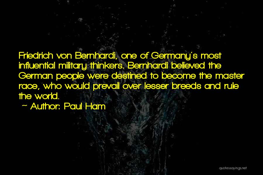 Paul Ham Quotes: Friedrich Von Bernhardi, One Of Germany's Most Influential Military Thinkers. Bernhardi Believed The German People Were Destined To Become The