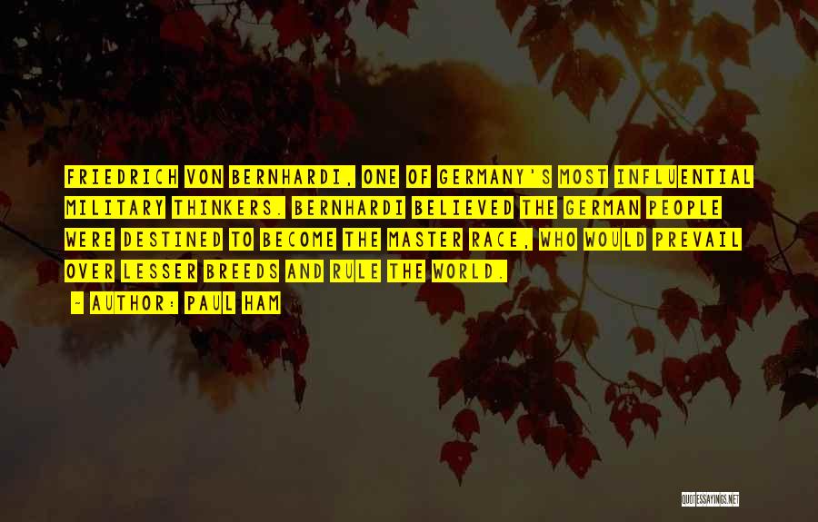 Paul Ham Quotes: Friedrich Von Bernhardi, One Of Germany's Most Influential Military Thinkers. Bernhardi Believed The German People Were Destined To Become The