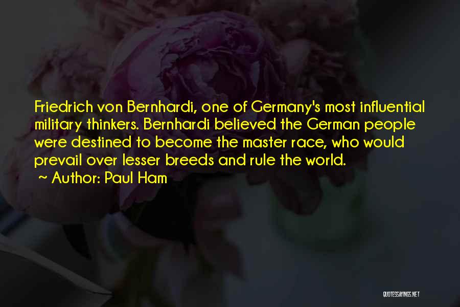 Paul Ham Quotes: Friedrich Von Bernhardi, One Of Germany's Most Influential Military Thinkers. Bernhardi Believed The German People Were Destined To Become The