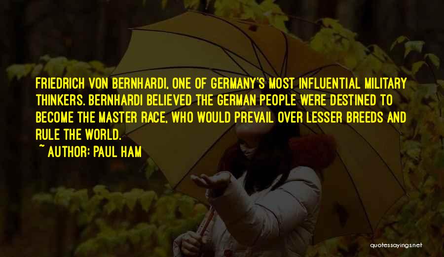 Paul Ham Quotes: Friedrich Von Bernhardi, One Of Germany's Most Influential Military Thinkers. Bernhardi Believed The German People Were Destined To Become The