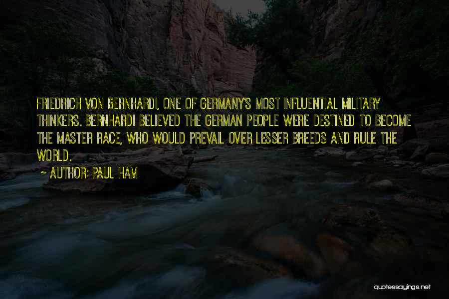 Paul Ham Quotes: Friedrich Von Bernhardi, One Of Germany's Most Influential Military Thinkers. Bernhardi Believed The German People Were Destined To Become The