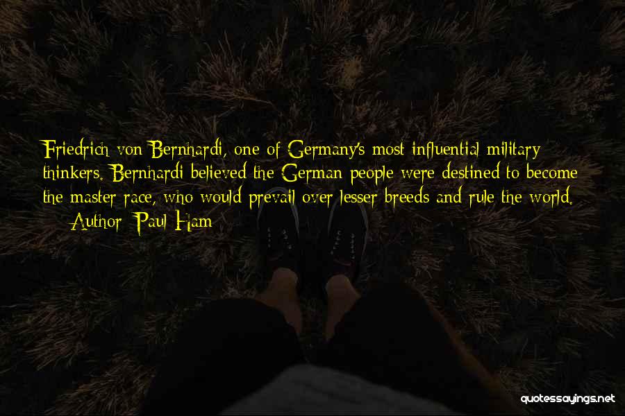 Paul Ham Quotes: Friedrich Von Bernhardi, One Of Germany's Most Influential Military Thinkers. Bernhardi Believed The German People Were Destined To Become The