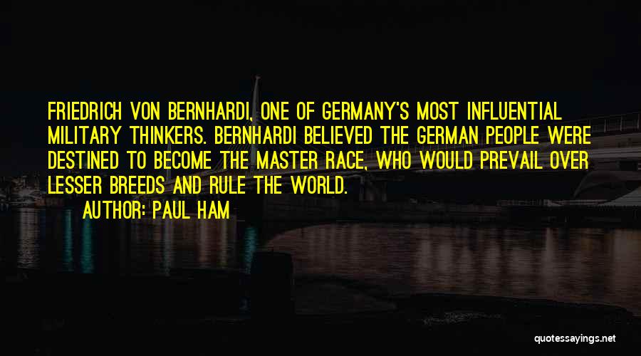 Paul Ham Quotes: Friedrich Von Bernhardi, One Of Germany's Most Influential Military Thinkers. Bernhardi Believed The German People Were Destined To Become The