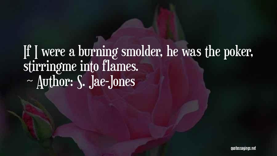 S. Jae-Jones Quotes: If I Were A Burning Smolder, He Was The Poker, Stirringme Into Flames.