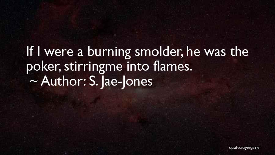 S. Jae-Jones Quotes: If I Were A Burning Smolder, He Was The Poker, Stirringme Into Flames.