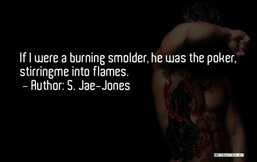 S. Jae-Jones Quotes: If I Were A Burning Smolder, He Was The Poker, Stirringme Into Flames.