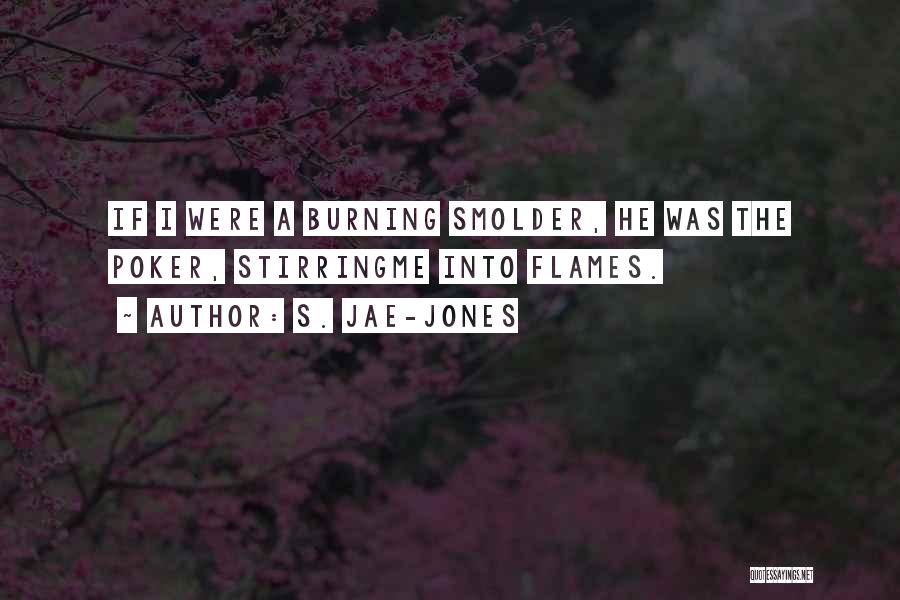 S. Jae-Jones Quotes: If I Were A Burning Smolder, He Was The Poker, Stirringme Into Flames.