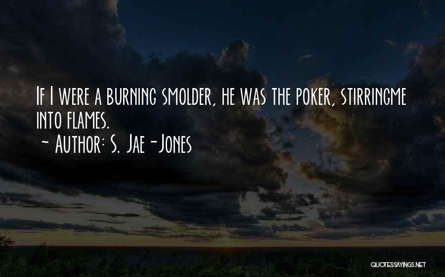 S. Jae-Jones Quotes: If I Were A Burning Smolder, He Was The Poker, Stirringme Into Flames.