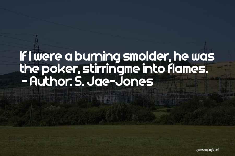 S. Jae-Jones Quotes: If I Were A Burning Smolder, He Was The Poker, Stirringme Into Flames.