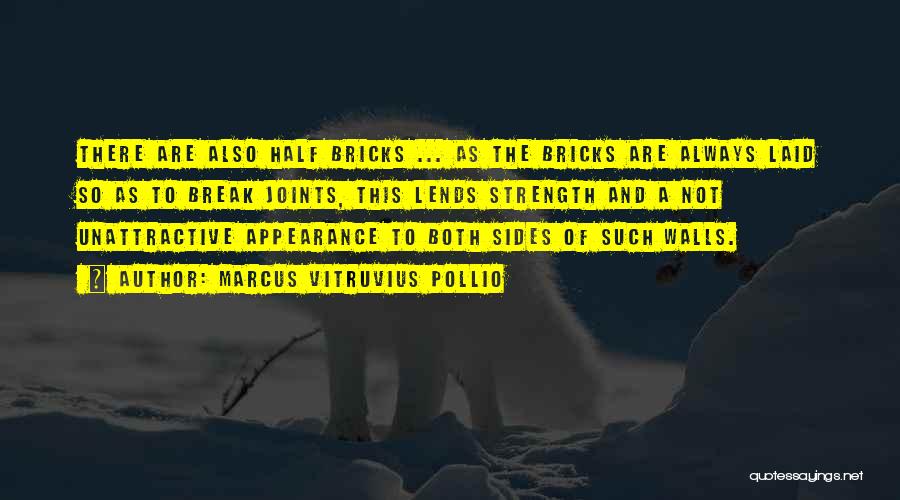 Marcus Vitruvius Pollio Quotes: There Are Also Half Bricks ... As The Bricks Are Always Laid So As To Break Joints, This Lends Strength