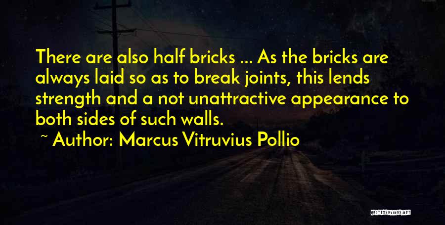 Marcus Vitruvius Pollio Quotes: There Are Also Half Bricks ... As The Bricks Are Always Laid So As To Break Joints, This Lends Strength