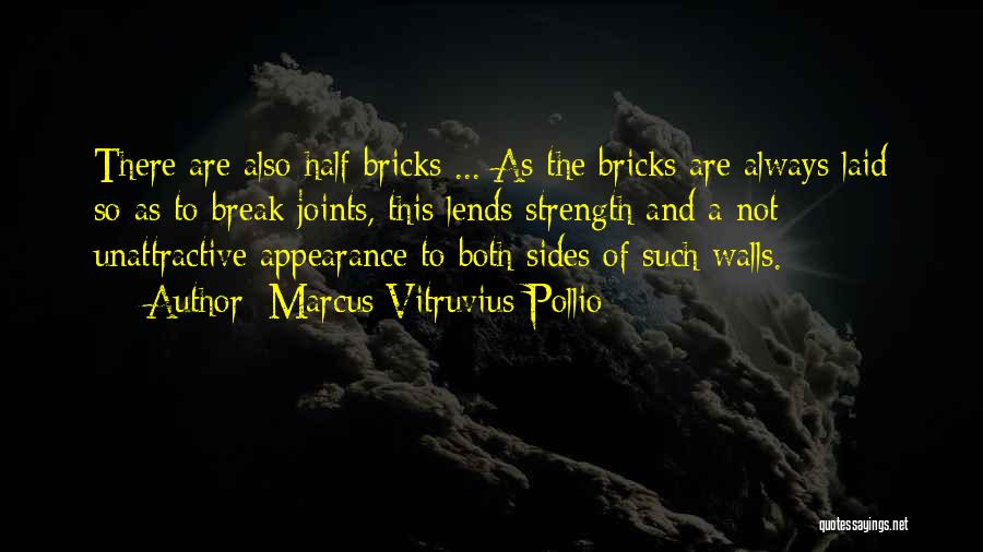 Marcus Vitruvius Pollio Quotes: There Are Also Half Bricks ... As The Bricks Are Always Laid So As To Break Joints, This Lends Strength