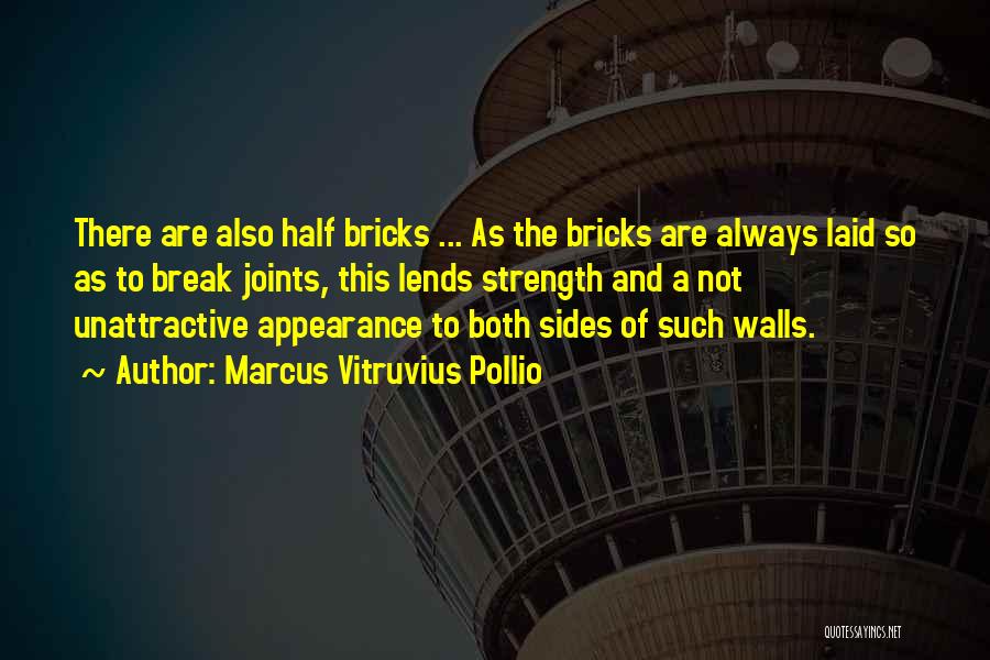 Marcus Vitruvius Pollio Quotes: There Are Also Half Bricks ... As The Bricks Are Always Laid So As To Break Joints, This Lends Strength